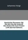 Geschichte Preussens: Bd. Die Zeit Von Der Ankunft Des Ordens Bis Zum Frieden 1249 (German Edition) - Johannes Voigt