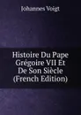Histoire Du Pape Gregoire VII Et De Son Siecle (French Edition) - Johannes Voigt