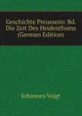 Geschichte Preussens: Bd. Die Zeit Des Heidenthums (German Edition) - Johannes Voigt
