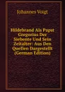 Hildebrand Als Papst Gregorius Der Siebente Und Sein Zeitalter: Aus Den Quellen Dargestellt (German Edition) - Johannes Voigt