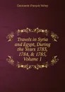 Travels in Syria and Egypt, During the Years 1783, 1784, . 1785, Volume 1 - Constantin-François Volney