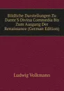 Bildliche Darstellungen Zu Dante.S Divina Commedia Bis Zum Ausgang Der Renaissance (German Edition) - Ludwig Volkmann