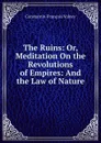 The Ruins: Or, Meditation On the Revolutions of Empires: And the Law of Nature - Constantin-François Volney