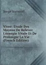 Vivre: Etude Des Moyens De Relever L.energie Vitale Et De Prolonger La Vie (French Edition) - Serge Voronoff