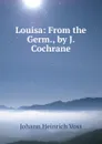 Louisa: From the Germ., by J. Cochrane - Johann Heinrich Voss