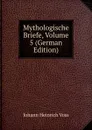 Mythologische Briefe, Volume 5 (German Edition) - Johann Heinrich Voss