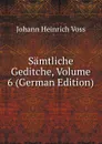 Samtliche Geditche, Volume 6 (German Edition) - Johann Heinrich Voss