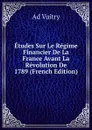 Etudes Sur Le Regime Financier De La France Avant La Revolution De 1789 (French Edition) - Ad Vuitry