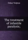 The treatment of infantile paralysis; - Oskar Vulpius