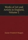 Works of Art and Artists in England, Volume 2 - Gustav Friedrich Waagen