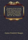 Treasures of Art in Great Britain: Being an Account of the Chief Collections of Paintings, Drawings, Sculptures, Illuminated Mss., .c. .c, Volume 3 - Gustav Friedrich Waagen