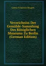 Verzeichniss Der Gemalde-Sammlung Des Koniglichen Museums Zu Berlin (German Edition) - Gustav Friedrich Waagen