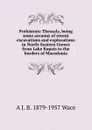 Prehistoric Thessaly, being some account of recent excavations and explorations in North-Eastern Greece from Lake Kopais to the borders of Macedonia - A J. B. 1879-1957 Wace