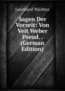 Sagen Der Vorzeit: Von Veit Weber Pseud. . (German Edition) - Leonhard Wächter