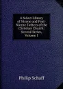 A Select Library of Nicene and Post-Nicene Fathers of the Christian Church: Second Series, Volume 1 - Philip Schaff