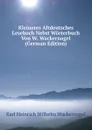 Kleineres Altdeutsches Lesebuch Nebst Worterbuch Von W. Wackernagel (German Edition) - Karl Heinrich Wilhelm Wackernagel