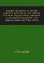 England.s greatness: its rise and progess in government, laws, religion, and social life; agriculture, commerce, and manufactures; science, . the earliest period to the Peace of Paris - John Wade