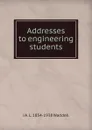 Addresses to engineering students - J A. L. 1854-1938 Waddell
