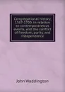 Congregational history, 1567-1700: in relation to contemporaneous events, and the conflict of freedom, purity, and independence - John Waddington