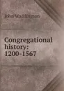 Congregational history: 1200-1567 - John Waddington