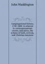 Congregational history, 1700-1800: in relation to contemporaneous events, education, the eclipse of faith, revivals, and Christian missions - John Waddington