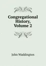 Congregational History, Volume 2 - John Waddington