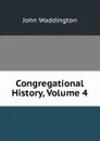 Congregational History, Volume 4 - John Waddington