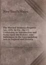The Married Women.s Property Act, 1893, 56 Vic., No. 11: Containing an Introduction and Notes Upon the Statute; Also References to the Corresponding Acts in England and Victoria - New South Wales