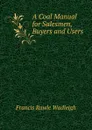 A Coal Manual for Salesmen, Buyers and Users - Francis Rawle Wadleigh