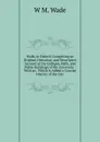 Walks in Oxford: Comprising an Original, Historical, and Descriptive Account of the Colleges, Halls, and Public Buildings of the University : With an . Which Is Added a Concise History of the City - W.M. Wade