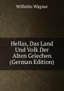 Hellas, Das Land Und Volk Der Alten Griechen (German Edition) - Wilhelm Wagner