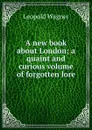 A new book about London; a quaint and curious volume of forgotten lore - Leopold Wagner