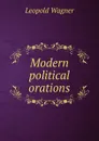 Modern political orations - Leopold Wagner
