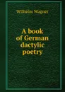 A book of German dactylic poetry - Wilhelm Wagner