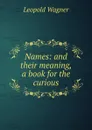 Names: and their meaning, a book for the curious - Leopold Wagner