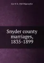 Snyder county marriages, 1835-1899 - Geo W. b. 1868 Wagenseller