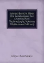 Jahres-Bericht Uber Die Leistungen Der Chemischen Technologie, Volume 18 (German Edition) - Johannes Rudolf Wagner