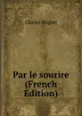 Par le sourire (French Edition) - Charles Wagner
