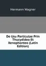 De Usu Particulae Prin Thucydideo Et Xenophonteo (Latin Edition) - Hermann Wagner