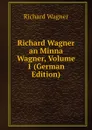 Richard Wagner an Minna Wagner, Volume 1 (German Edition) - Richard Wagner