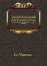 Vaderlandsche Historie: Vervattend De Geschiedenissen Der Nu Vereenigde Nederlanden, Inzonderheid Die Van Holland, Van De Vroegste Tyden Af: Uit De . En Daarten Opgehelderd . (Dutch Edition) - Jan Wagenaar