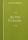 By the Fireside . - Charles Wagner