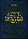 Le Pouvoir Temporel Du Pape Et Le Droit Moderne (French Edition) - Wagner