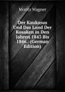 Der Kaukasus Und Das Land Der Kosaken in Den Jahren 1843 Bis 1846 . (German Edition) - Moritz Wagner