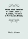 Reise Nach Persien U. Dem Lande D. Kurden, Volume 1 (German Edition) - Moritz Wagner