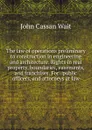 The law of operations preliminary to construction in engineering and architecture. Rights in real property, boundaries, easements, and franchises. For . public officers, and attorneys at law - John Cassan Wait