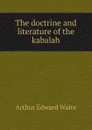 The doctrine and literature of the kabalah - Arthur Edward Waite