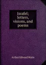 Israfel; letters, visions, and poems - Arthur Edward Waite