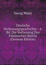 Deutsche Verfassungsgeschichte: -4. Bd. Die Verfassung Des Frankischen Reichs (German Edition) - Georg Waitz