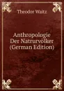Anthropologie Der Natrurvolker (German Edition) - Theodor Waitz